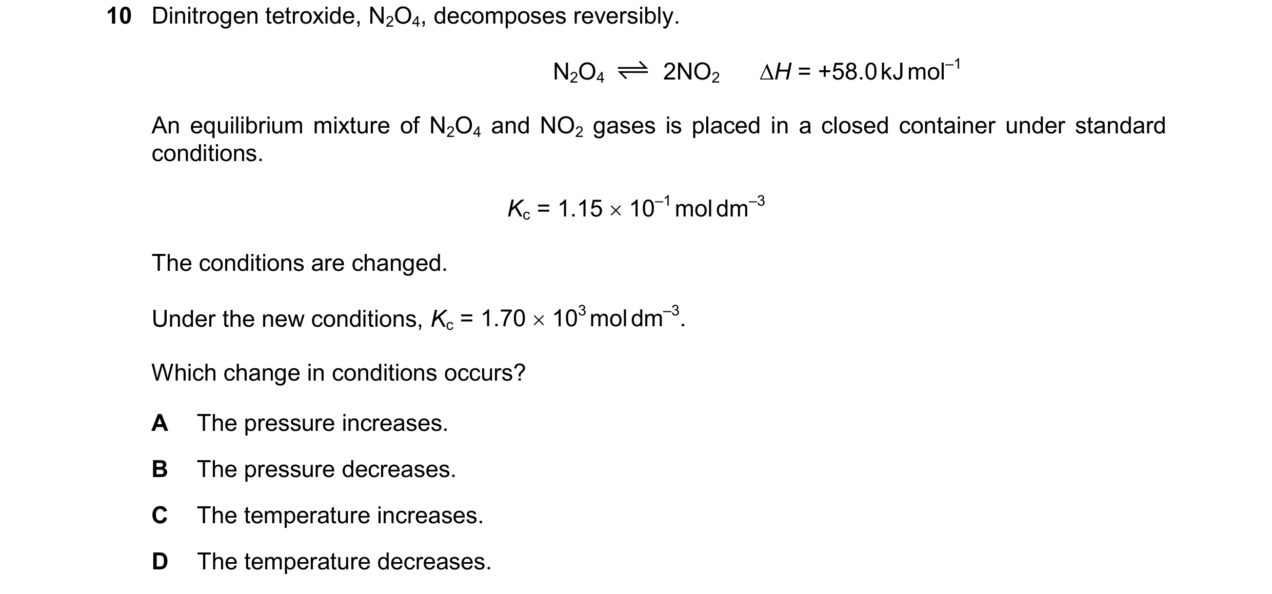 Question 188: Dinitrogen tetroxide, N2O4, decomposes reversibly. N2O4 2NO2 H = +58.0kJmol–1 An equilibrium mixture of N2O4 and NO2 gases is placed in a …
