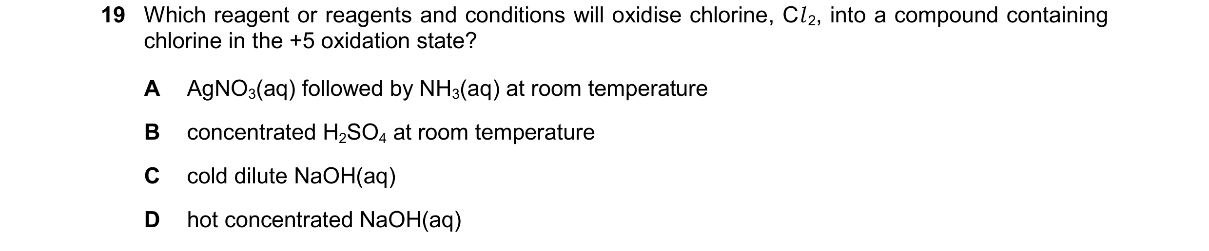Question 333: Which reagent or reagents and conditions will oxidise chlorine, Cl2, into a compound containing chlorine in the +5 oxidation state? A AgNO3…