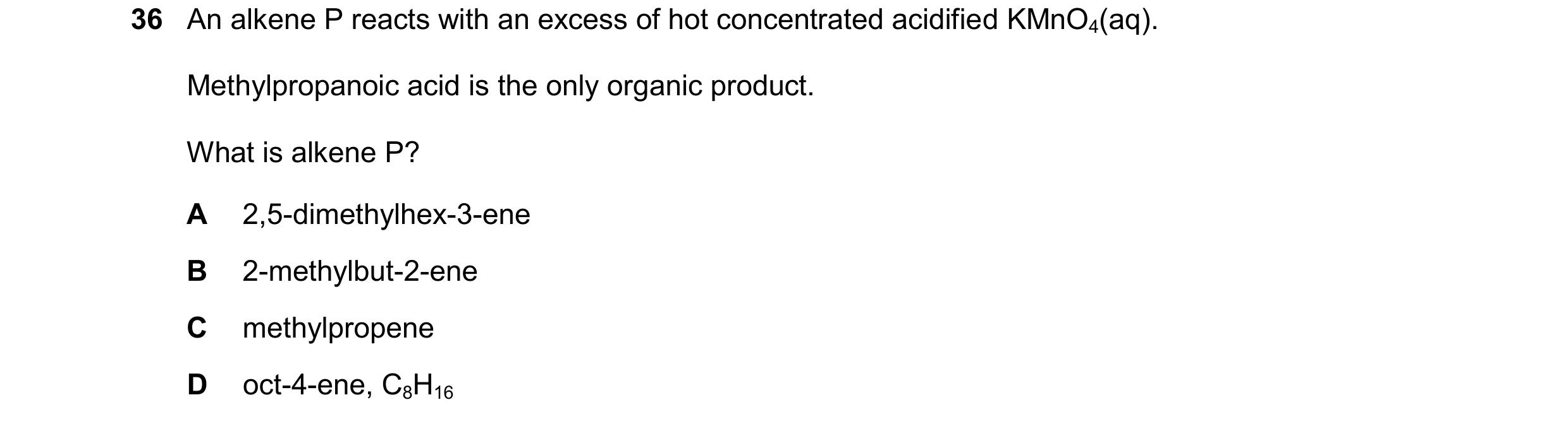 Question 257: An alkene P reacts with an excess of hot concentrated acidified KMnO4(aq). Methylpropanoic acid is the only organic product. What is alkene…