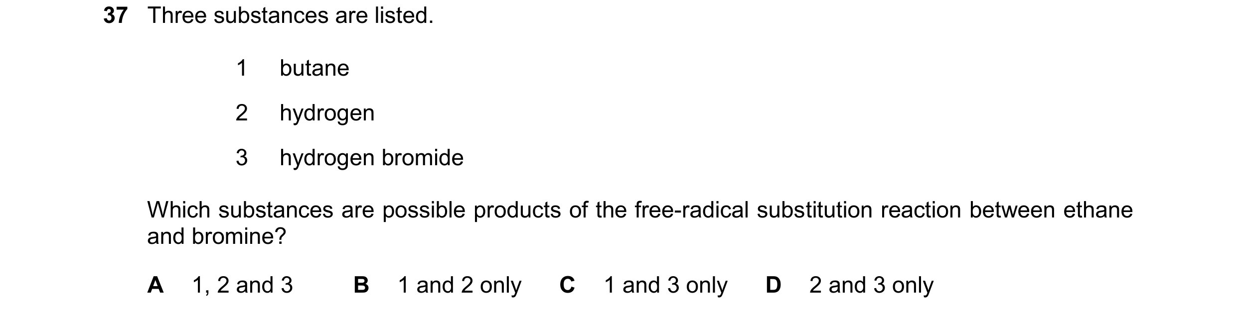 Question 110: Three substances are listed. 1 butane 2 hydrogen 3 hydrogen bromide Which substances are possible products of the free-radical substitution…