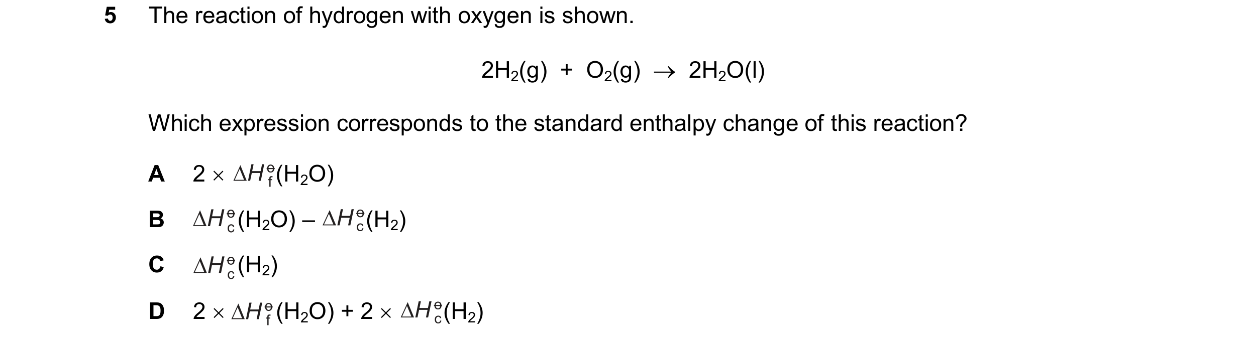 Question 218: The reaction of hydrogen with oxygen is shown. 2H2(g)  +  O2(g)    2H2O(l) Which expression corresponds to the standard enthalpy change of…