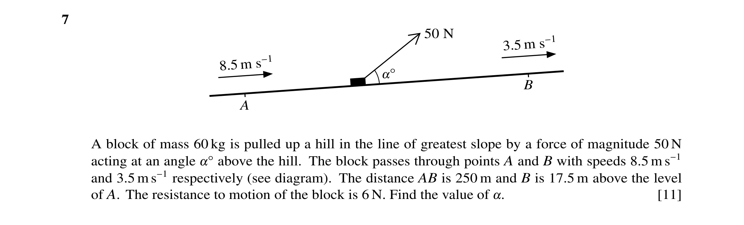 Question 59: 50 N 3.5 m s−1 8.5 m s−1 !Å B A A block of mass 60 kg is pulled up a hill in the line of greatest slope by a force of magnitude 50 N acting…