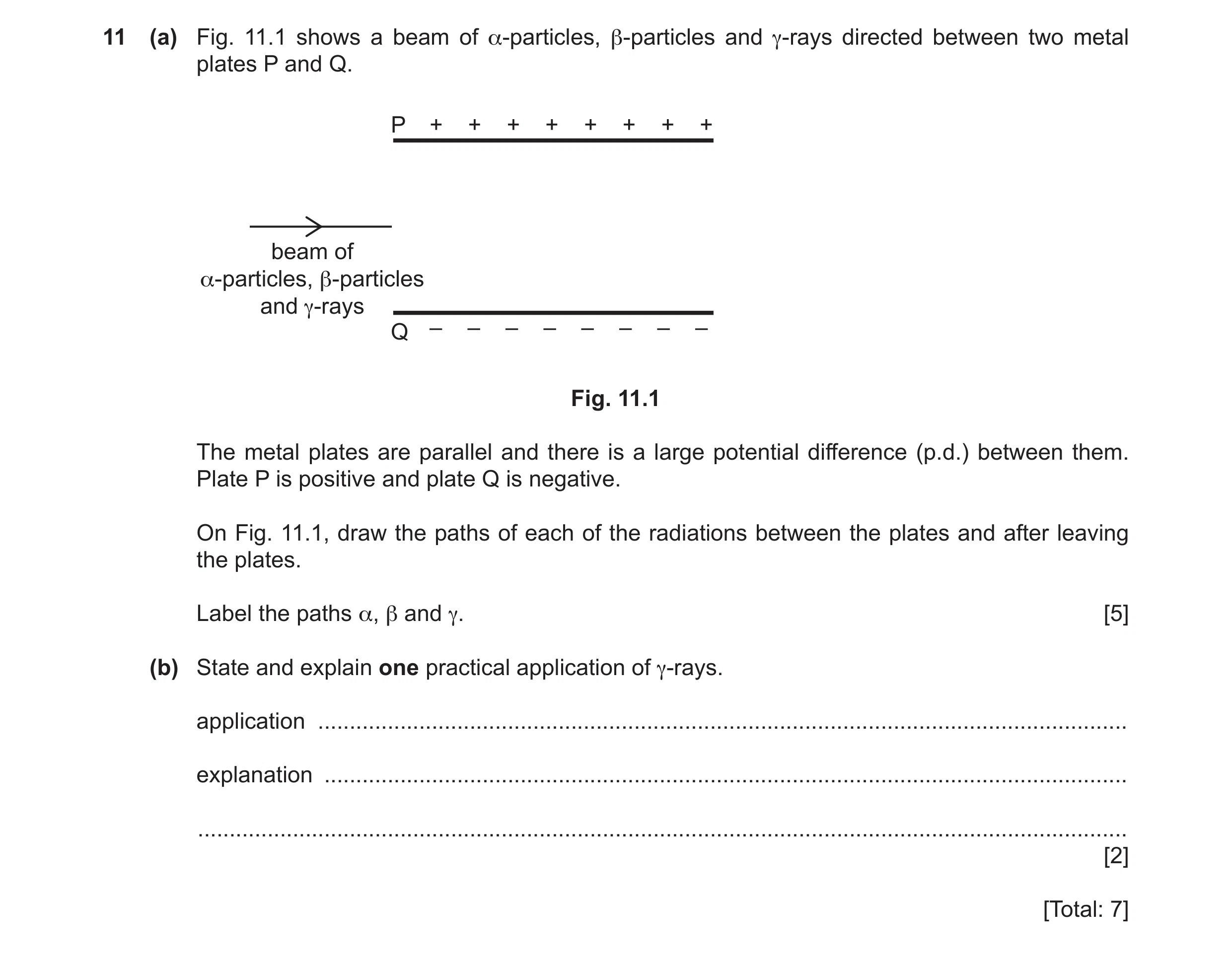 Question 36: (a) Fig. 11.1 shows a beam of α-particles, β-particles and γ-rays directed between two metal plates P and Q. P + + + + + + + + beam of α-pa…