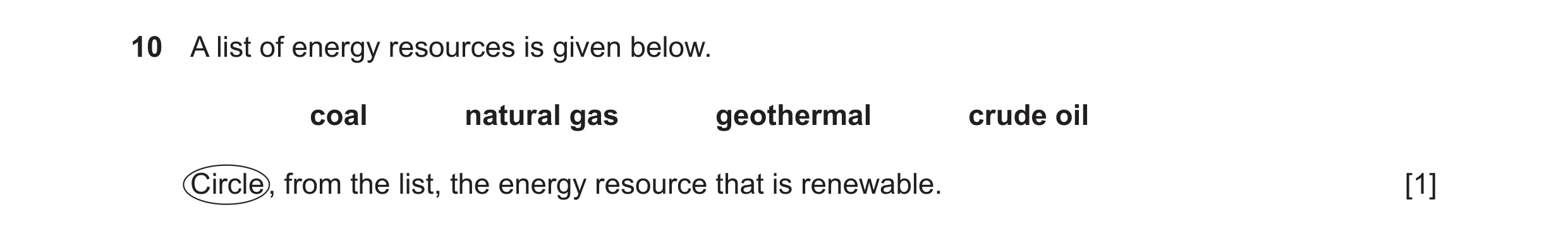 Question 88: A list of energy resources is given below. coal natural gas geothermal crude oil Circle , from the list, the energy resource that is renewa…