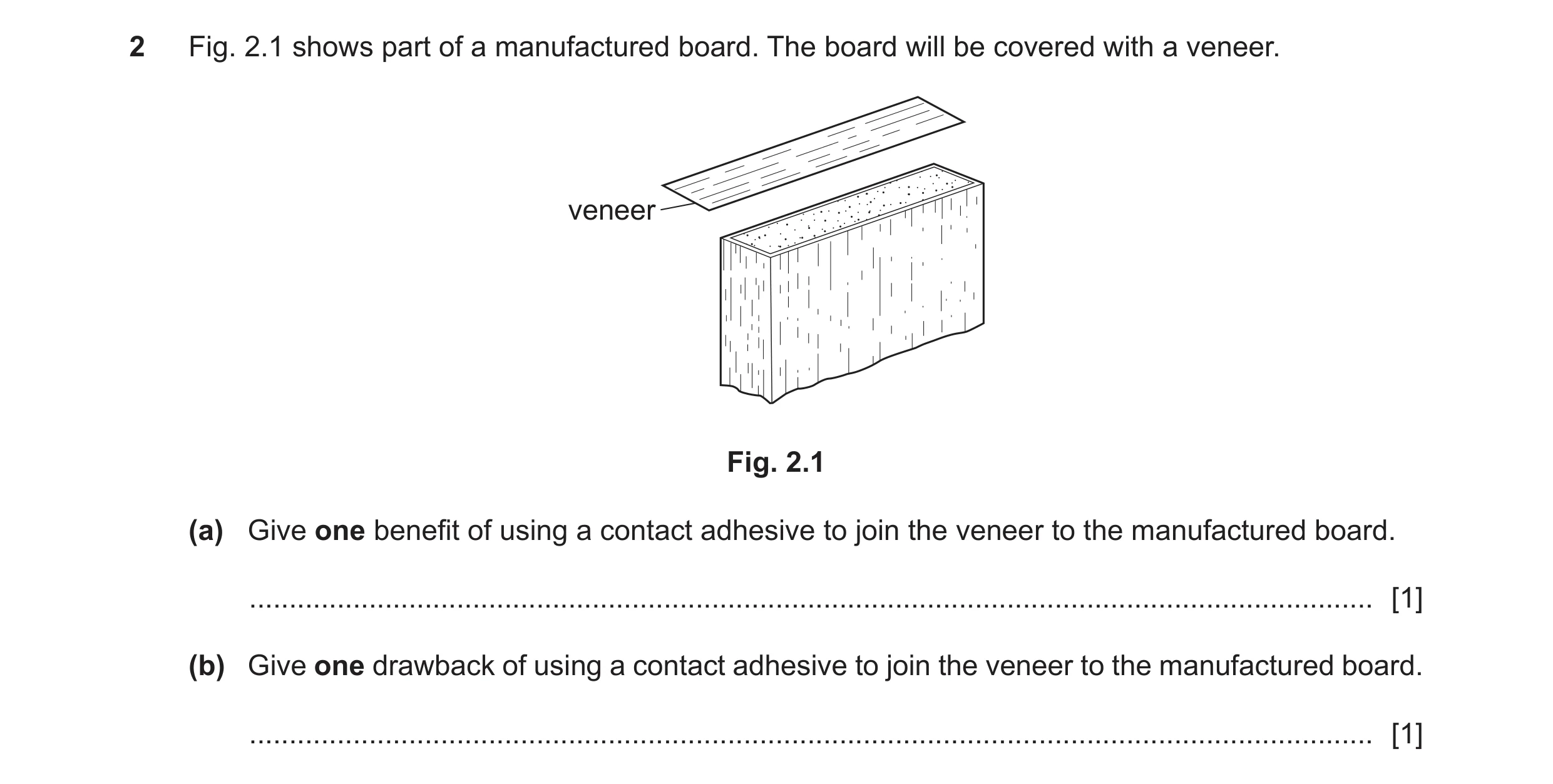 Question 87: Fig. 2.1 shows part of a manufactured board. The board will be covered with a veneer. veneer Fig. 2.1 (a) Give one benefit of using a conta…