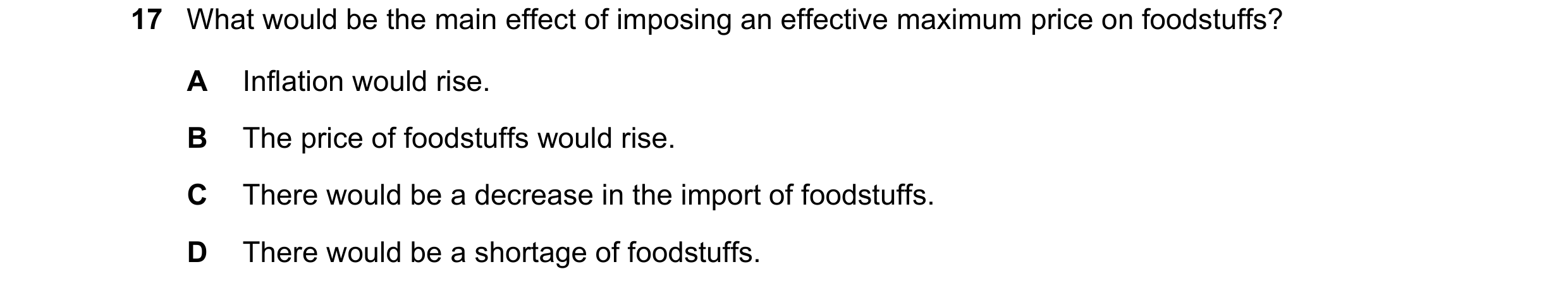 Question 253: What would be the main effect of imposing an effective maximum price on foodstuffs? A Inflation would rise. B The price of foodstuffs would…