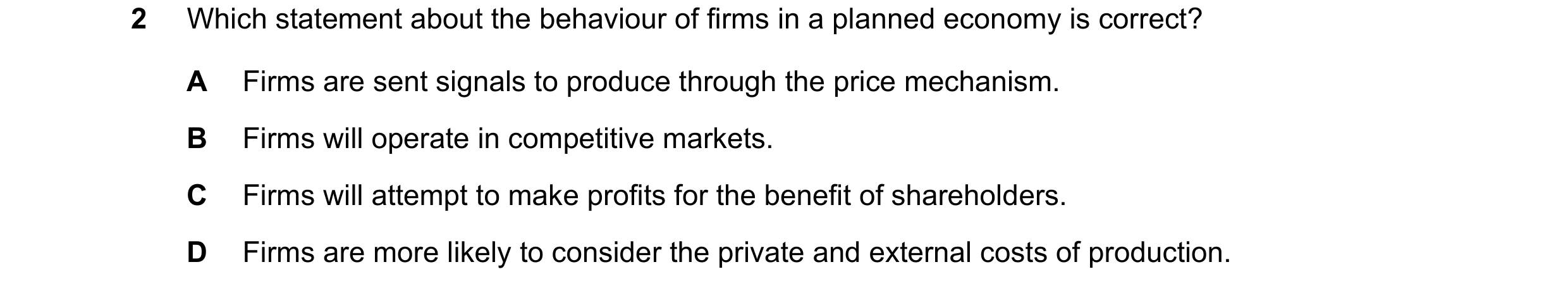 Question 94: Which statement about the behaviour of firms in a planned economy is correct? A Firms are sent signals to produce through the price mechani…
