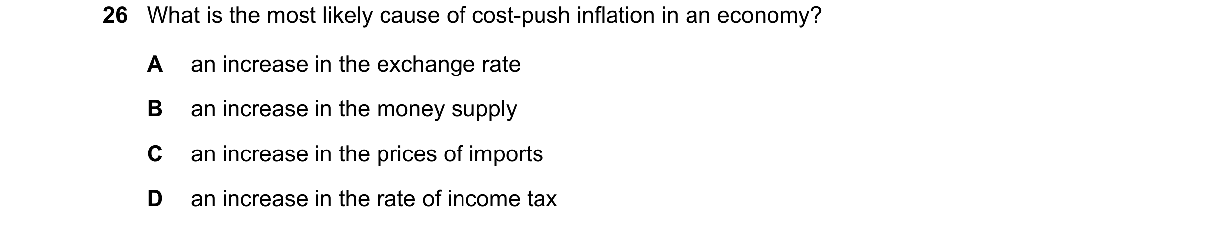 Question 177: What is the most likely cause of cost-push inflation in an economy? A an increase in the exchange rate B an increase in the money supply C …
