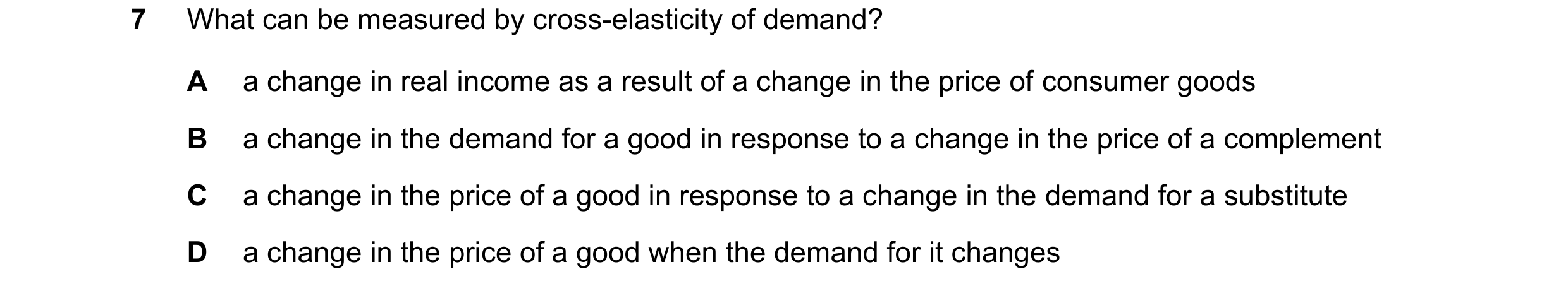 Question 220: What can be measured by cross-elasticity of demand? A a change in real income as a result of a change in the price of consumer goods B a ch…