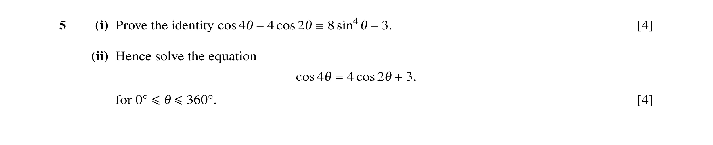 Question 8: (i) Prove the identity cos 8 [4] cos41 −4 21  sin41 −3. (ii) Hence solve the equation cos 4 cos 3, 41 = 21 + for [4] 0Å ≤1 ≤360Å.