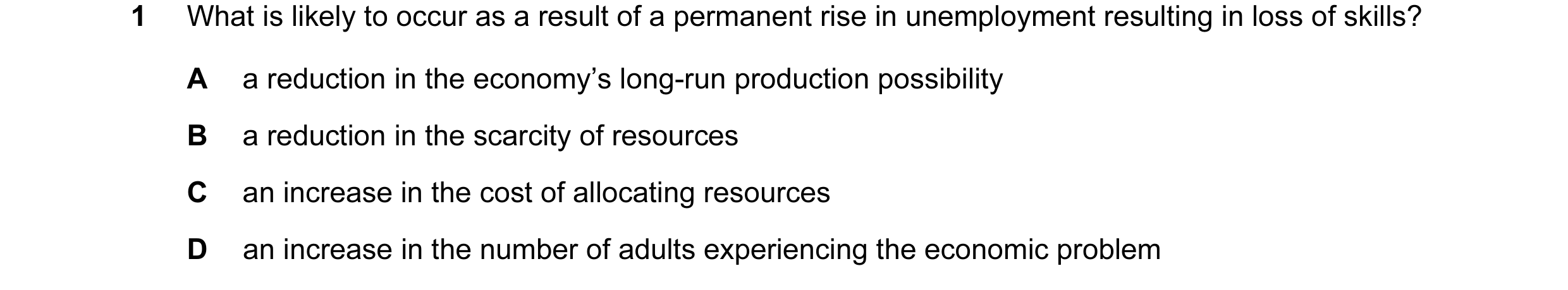 Question 39: What is likely to occur as a result of a permanent rise in unemployment resulting in loss of skills? A a reduction in the economy’s long-ru…