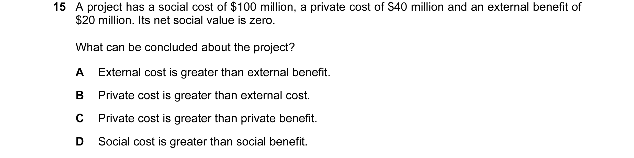 Question 93: A project has a social cost of $100 million, a private cost of $40 million and an external benefit of $20 million. Its net social value is …