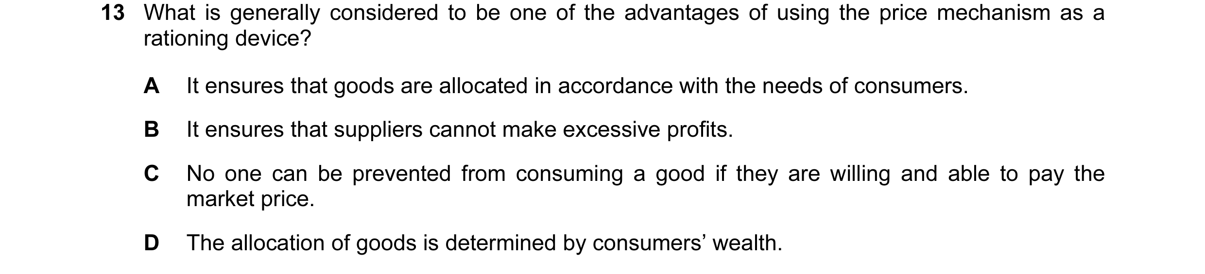Question 39: What is generally considered to be one of the advantages of using the price mechanism as a rationing device? A It ensures that goods are al…