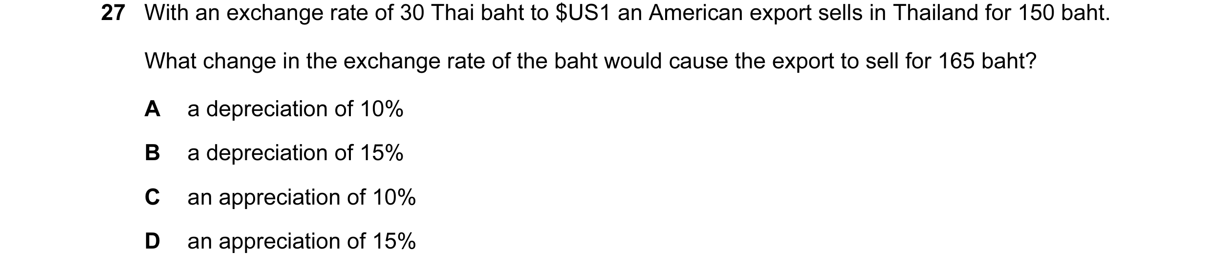 Question 92: With an exchange rate of 30 Thai baht to $US1 an American export sells in Thailand for 150 baht. What change in the exchange rate of the ba…