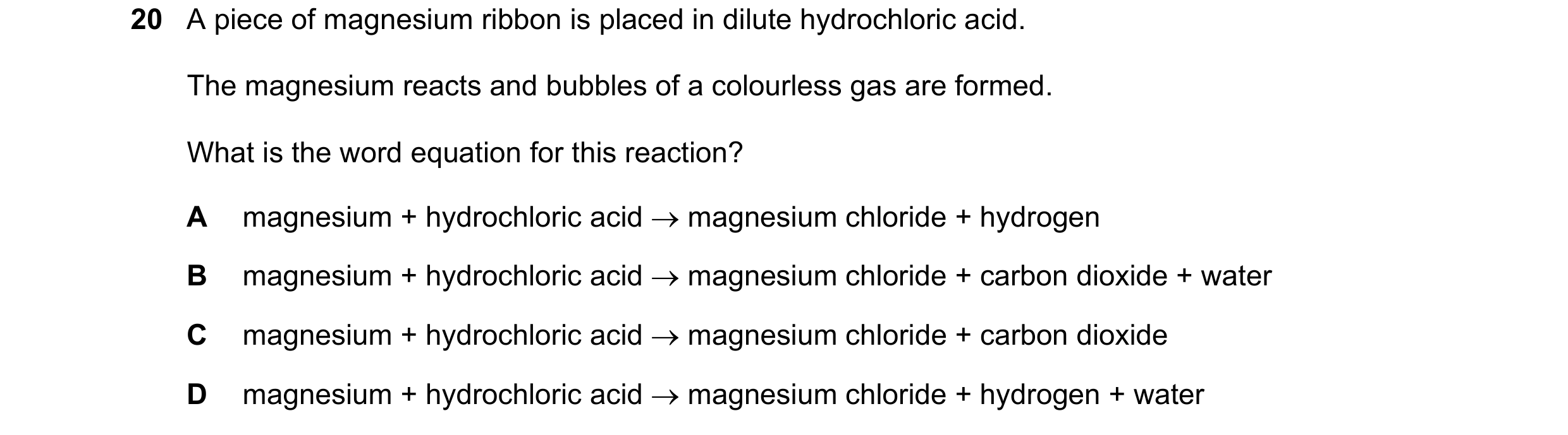 Question 40: A piece of magnesium ribbon is placed in dilute hydrochloric acid. The magnesium reacts and bubbles of a colourless gas are formed. What is…