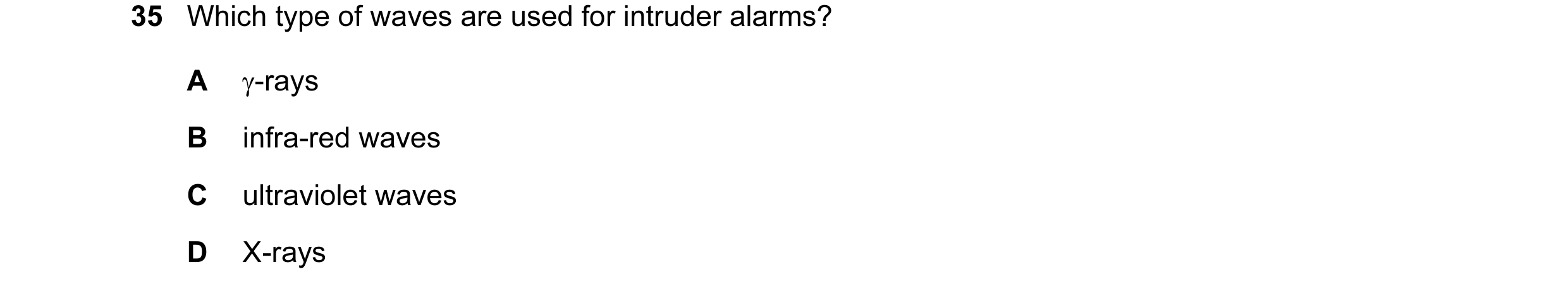 Question 17: Which type of waves are used for intruder alarms? A γ-rays B infra-red waves C ultraviolet waves D X-rays