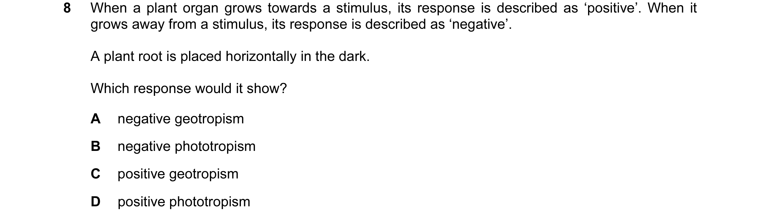 Question 34: When a plant organ grows towards a stimulus, its response is described as ‘positive’. When it grows away from a stimulus, its response is d…