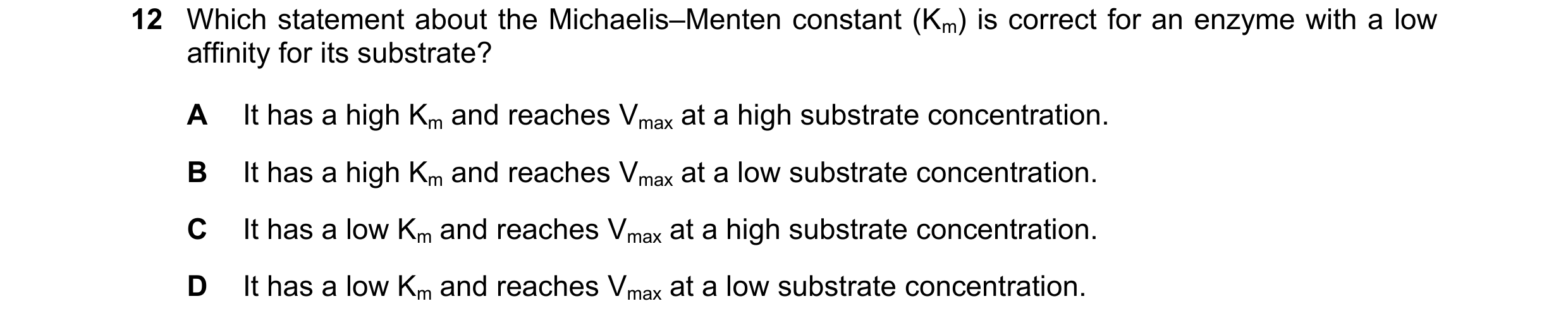 Question 135: Which statement about the Michaelis–Menten constant (Km) is correct for an enzyme with a low affinity for its substrate? A It has a high Km…