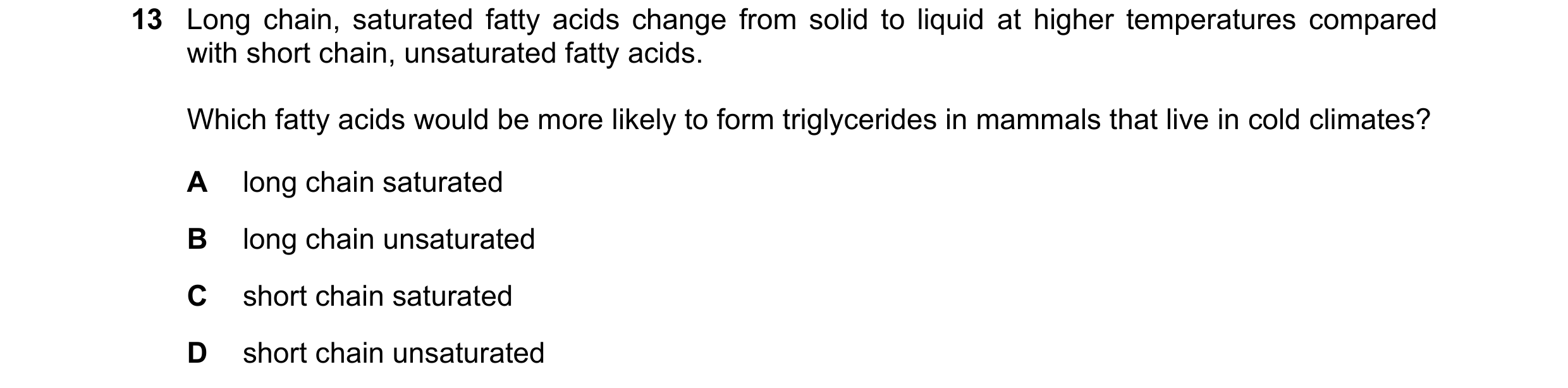 Question 286: Long chain, saturated fatty acids change from solid to liquid at higher temperatures compared with short chain, unsaturated fatty acids. Wh…