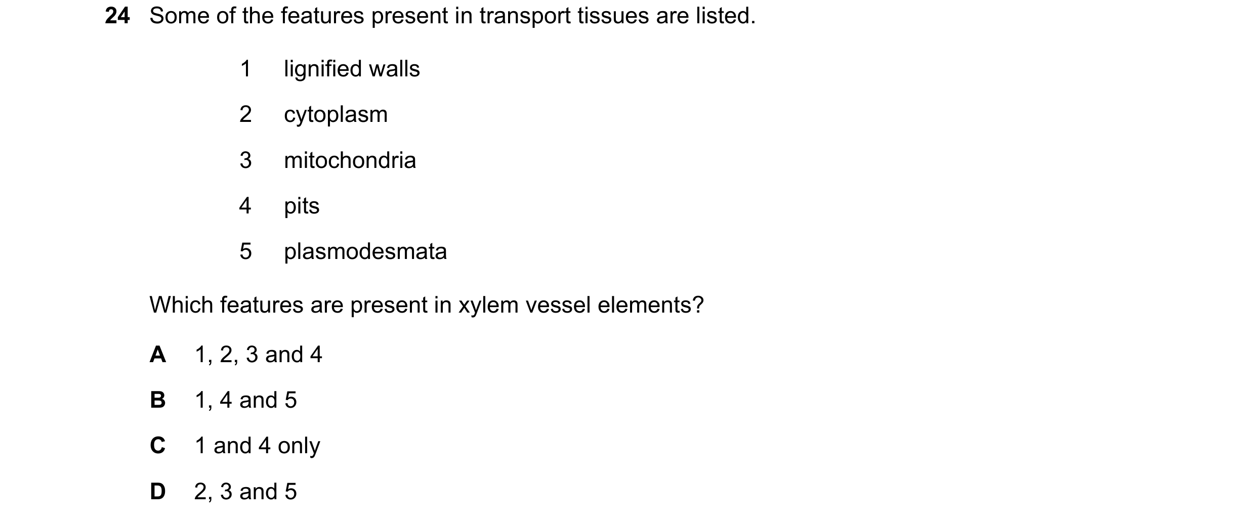 Question 88: Some of the features present in transport tissues are listed. 1 lignified walls 2 cytoplasm 3 mitochondria 4 pits 5 plasmodesmata Which fea…