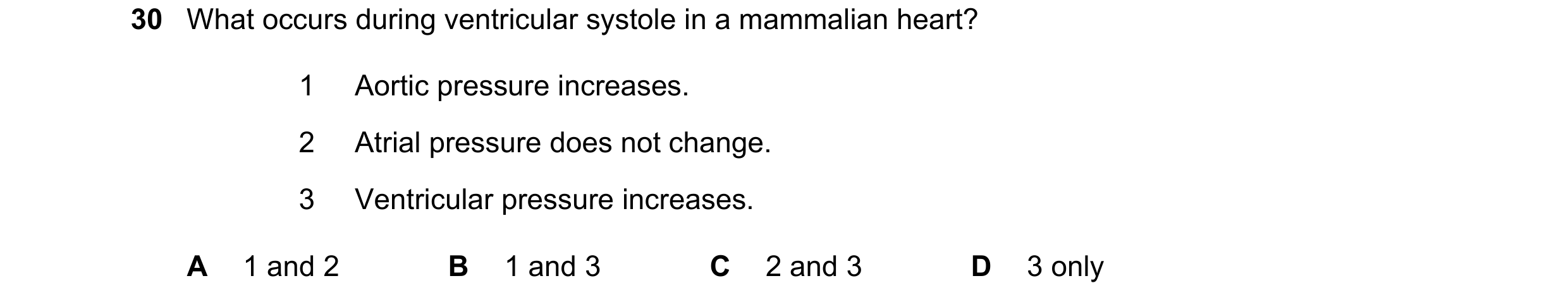 Question 112: What occurs during ventricular systole in a mammalian heart? 1 Aortic pressure increases. 2 Atrial pressure does not change. 3 Ventricular …