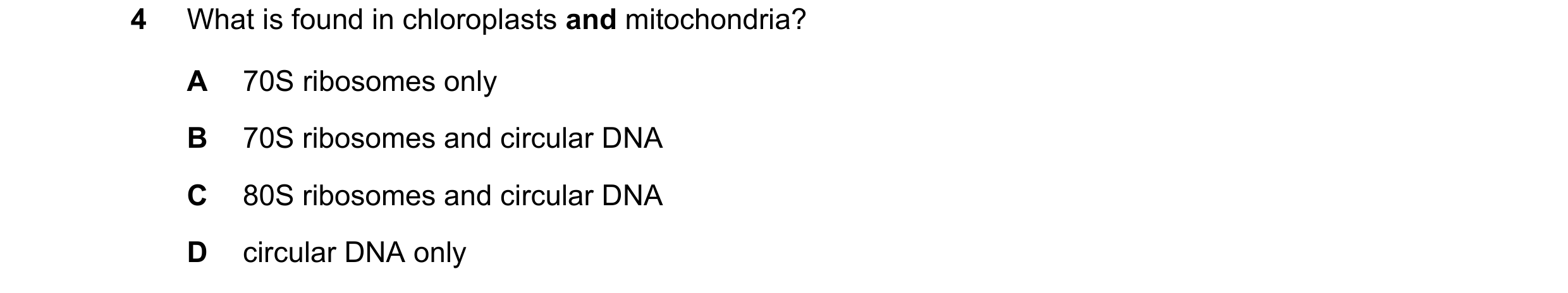 Question 291: What is found in chloroplasts and mitochondria? A 70S ribosomes only B 70S ribosomes and circular DNA C 80S ribosomes and circular DNA D ci…
