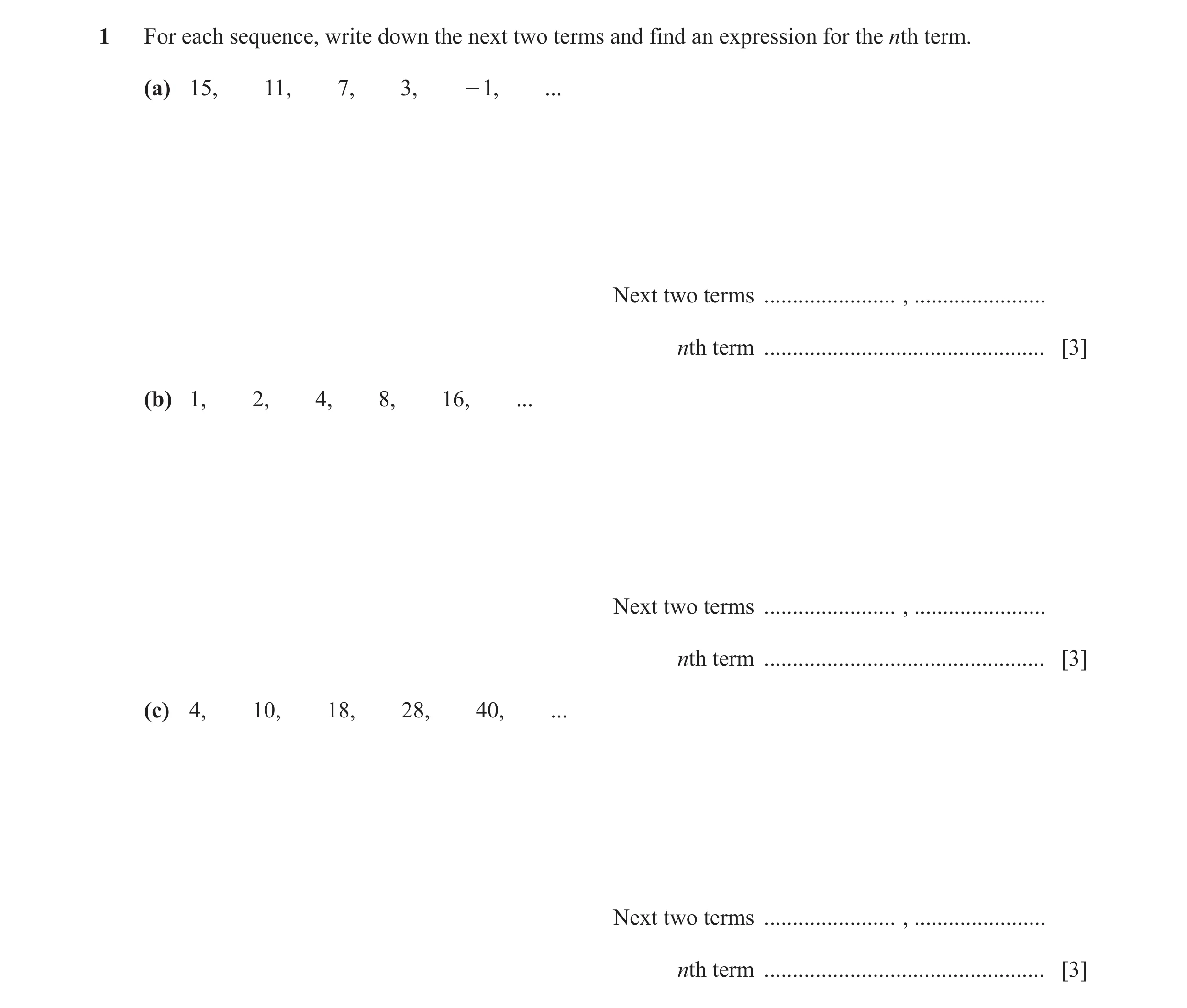 Question 10: For each sequence, write down the next two terms and find an expression for the nth term. (a) 15, 11, 7, 3, - 1, ... Next two terms .......…