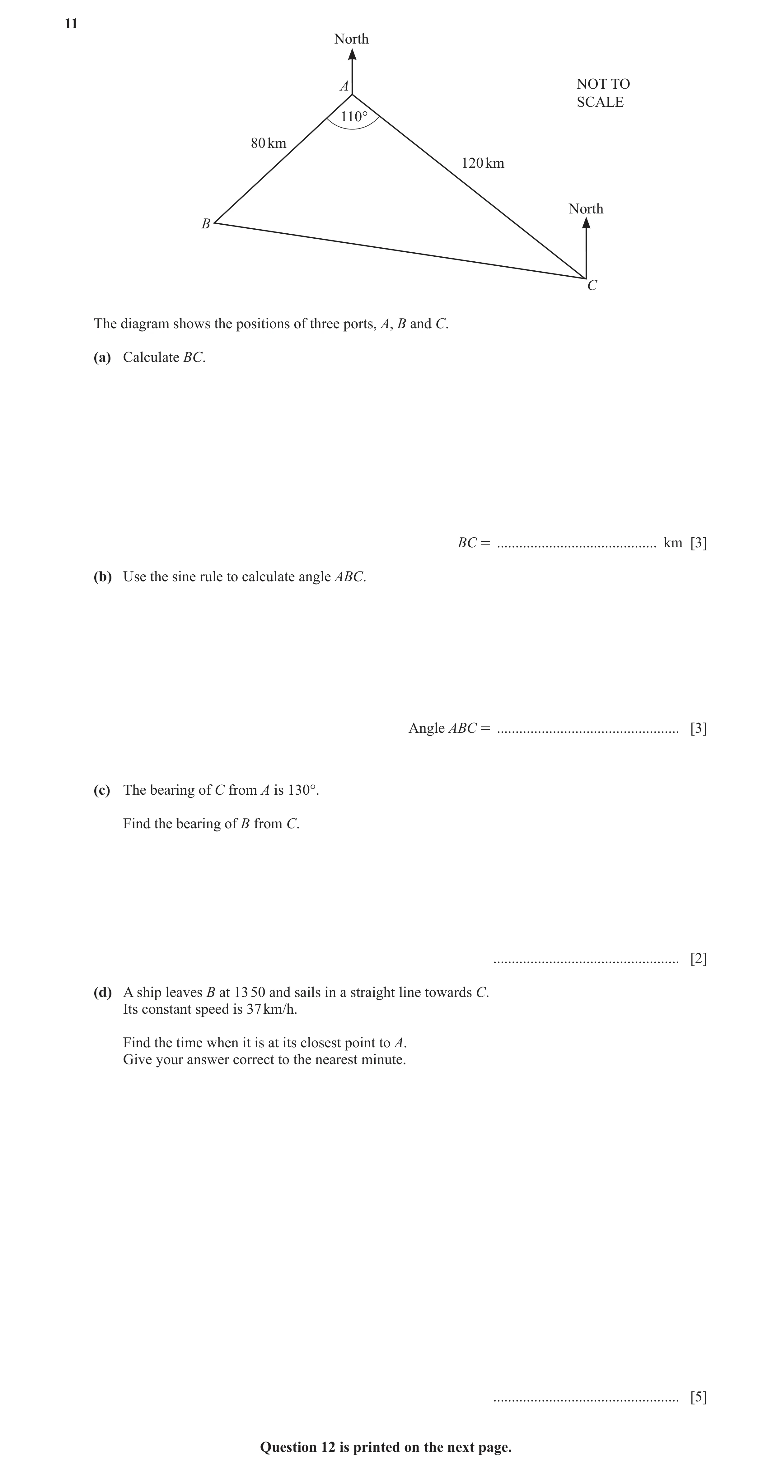 Question 13: North A NOT TO SCALE 110° 80 km 120 km North B C The diagram shows the positions of three ports, A, B and C. (a) Calculate BC. BC = .......…