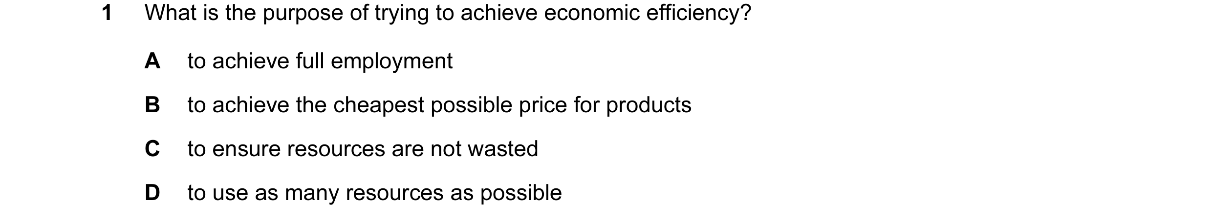 Question 61: What is the purpose of trying to achieve economic efficiency? A to achieve full employment B to achieve the cheapest possible price for pro…