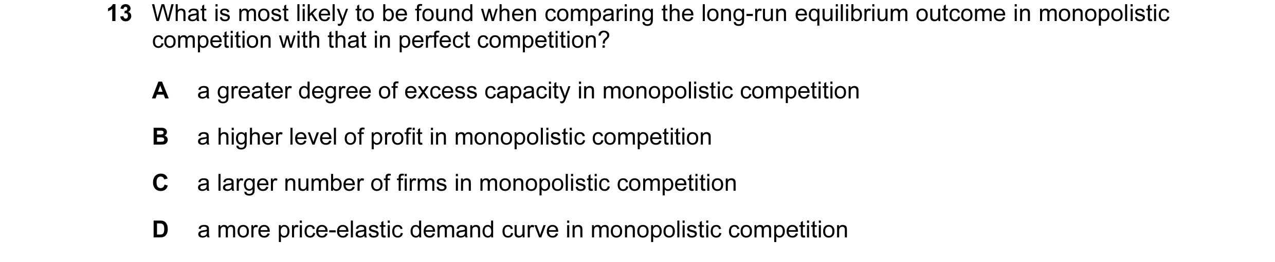 Question 118: What is most likely to be found when comparing the long-run equilibrium outcome in monopolistic competition with that in perfect competitio…