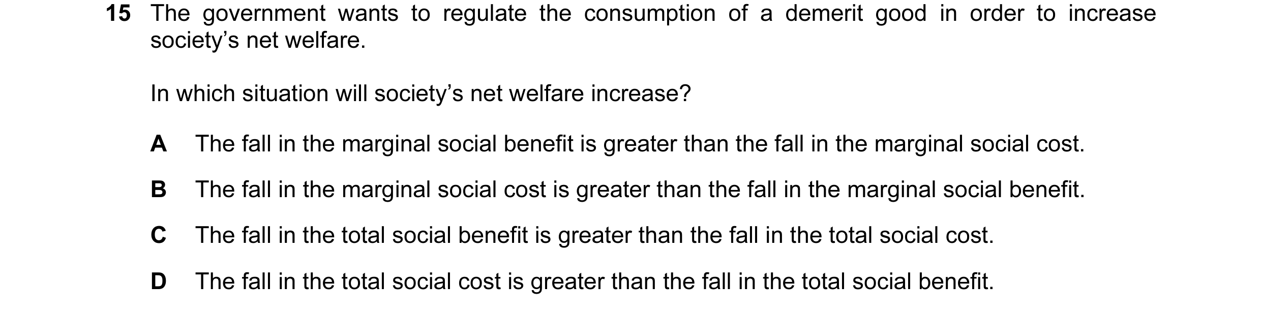 Question 28: The government wants to regulate the consumption of a demerit good in order to increase society’s net welfare. In which situation will soci…