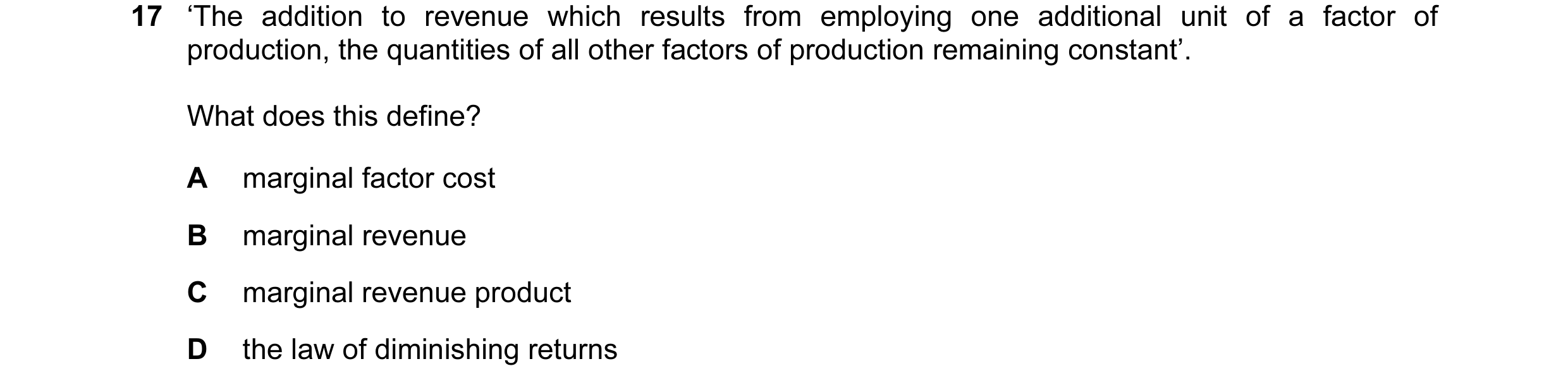 Question 96: ‘The addition to revenue which results from employing one additional unit of a factor of production, the quantities of all other factors of…