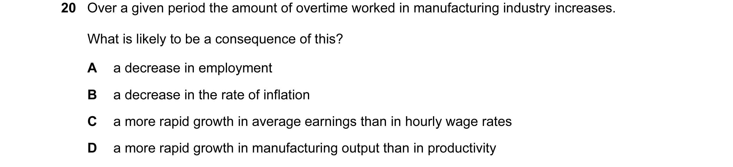 Question 99: Over a given period the amount of overtime worked in manufacturing industry increases. What is likely to be a consequence of this? A a decr…