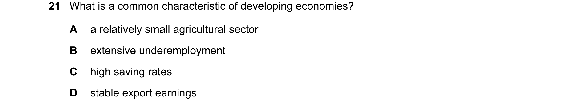 Question 32: What is a common characteristic of developing economies? A a relatively small agricultural sector B extensive underemployment C high saving…