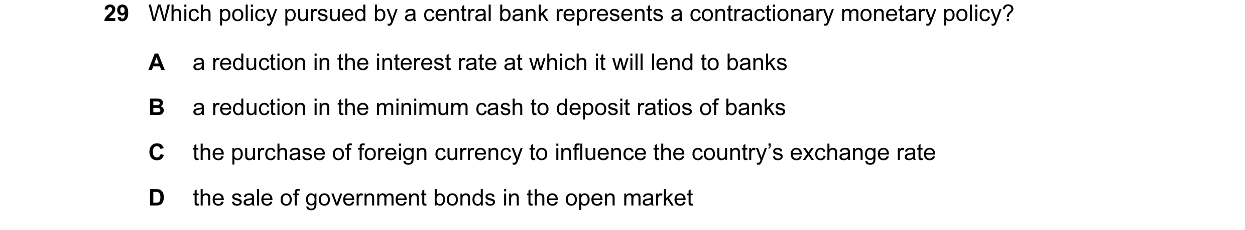 Question 119: Which policy pursued by a central bank represents a contractionary monetary policy? A a reduction in the interest rate at which it will len…