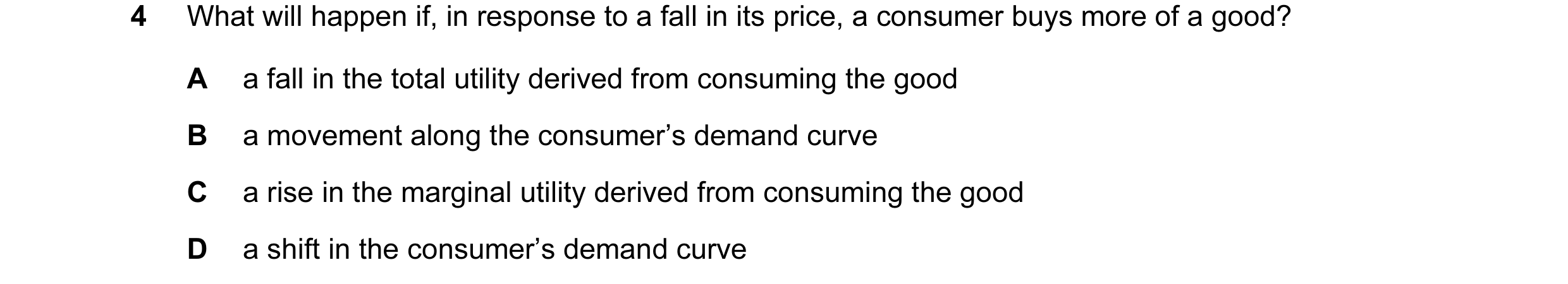 Question 36: What will happen if, in response to a fall in its price, a consumer buys more of a good? A a fall in the total utility derived from consumi…