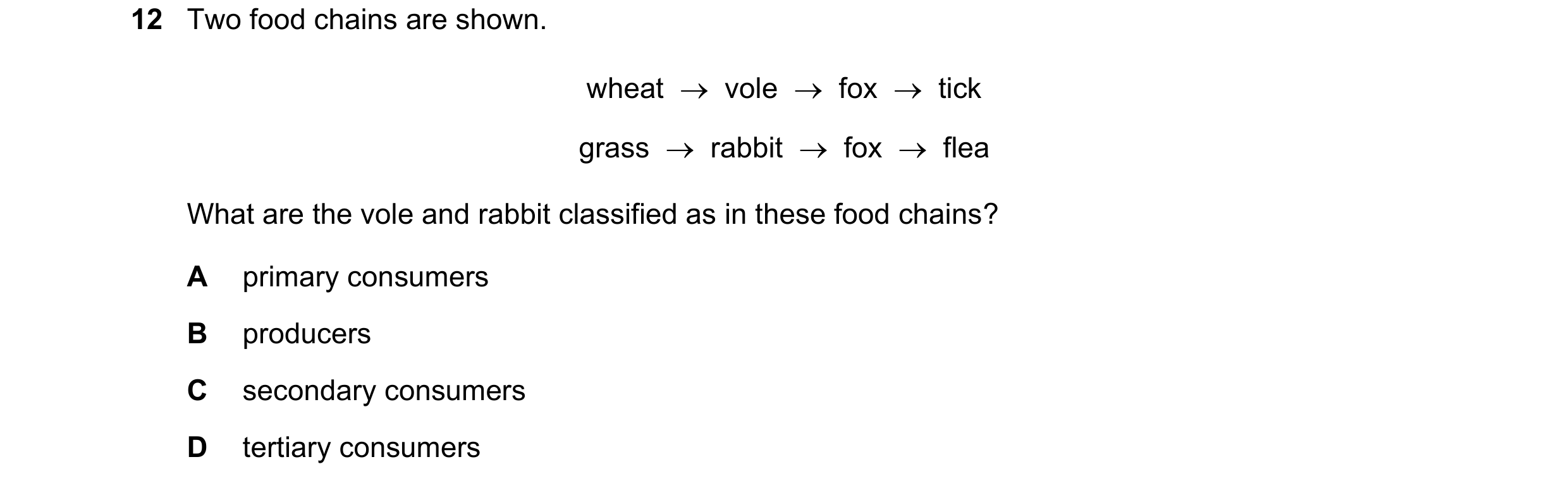 Question 46: Two food chains are shown. wheat vole fox tick grass rabbit fox flea What are the vole and rabbit classified as in …