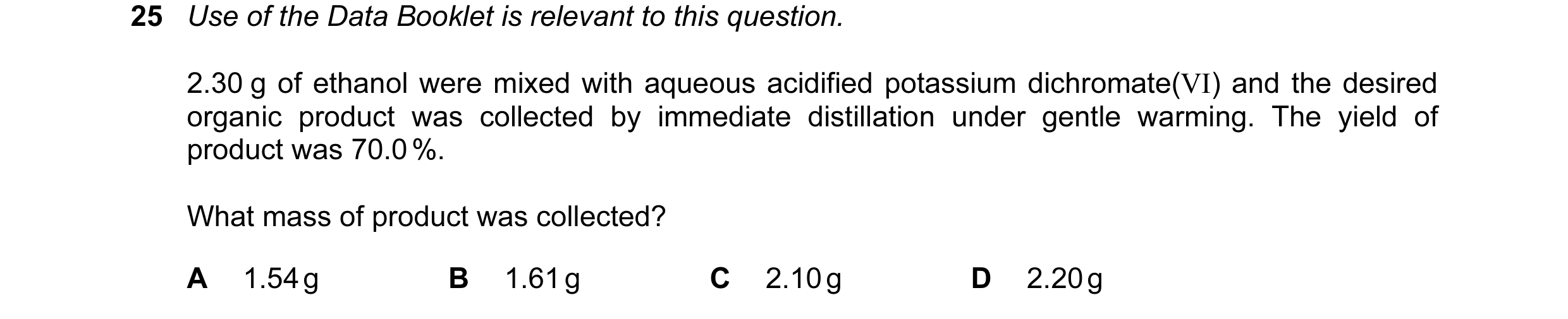 Question 102: Use of the Data Booklet is relevant to this question. 2.30 g of ethanol were mixed with aqueous acidified potassium dichromate(VI) and the …