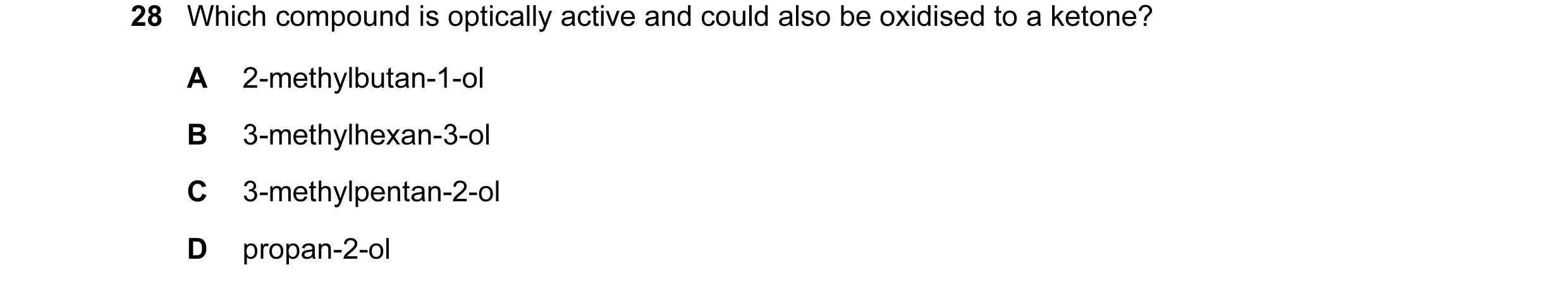 Question 76: Which compound is optically active and could also be oxidised to a ketone? A 2-methylbutan-1-ol B 3-methylhexan-3-ol C 3-methylpentan-2-ol …