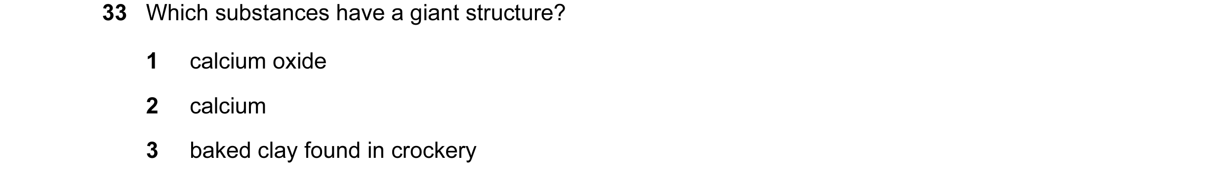 Question 6: Which substances have a giant structure? 1 calcium oxide 2 calcium 3 baked clay found in crockery