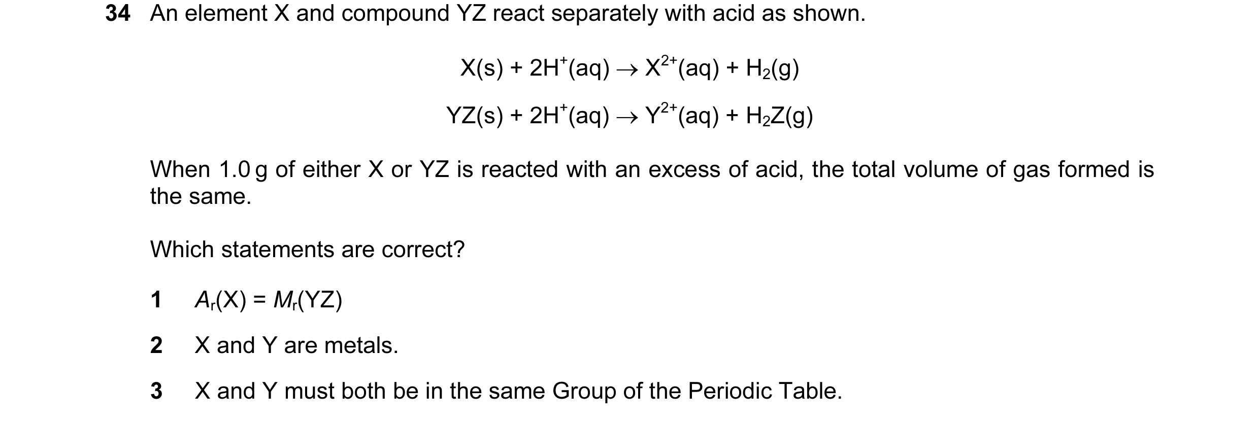 Question 74: An element X and compound YZ react separately with acid as shown. X(s) + 2H+(aq) → X2+(aq) + H2(g) YZ(s) + 2H+(aq) → Y2+(aq) + H2Z(g) When …