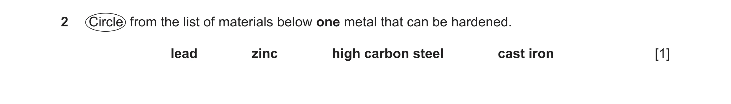 Question 247: Circle from the list of materials below one metal that can be hardened. lead zinc high carbon steel cast iron [1]