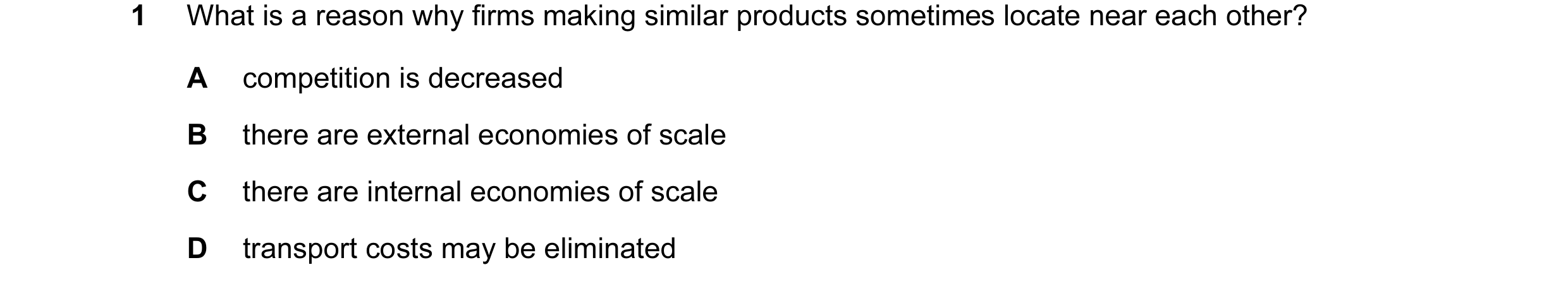 Question 17: What is a reason why firms making similar products sometimes locate near each other? A competition is decreased B there are external econom…