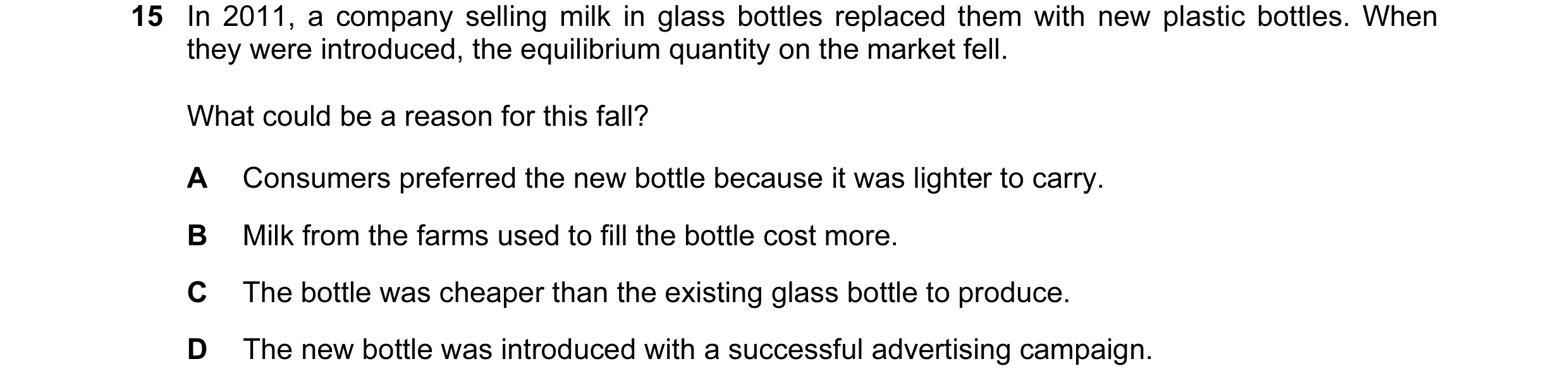 Question 27: In 2011, a company selling milk in glass bottles replaced them with new plastic bottles. When they were introduced, the equilibrium quantit…