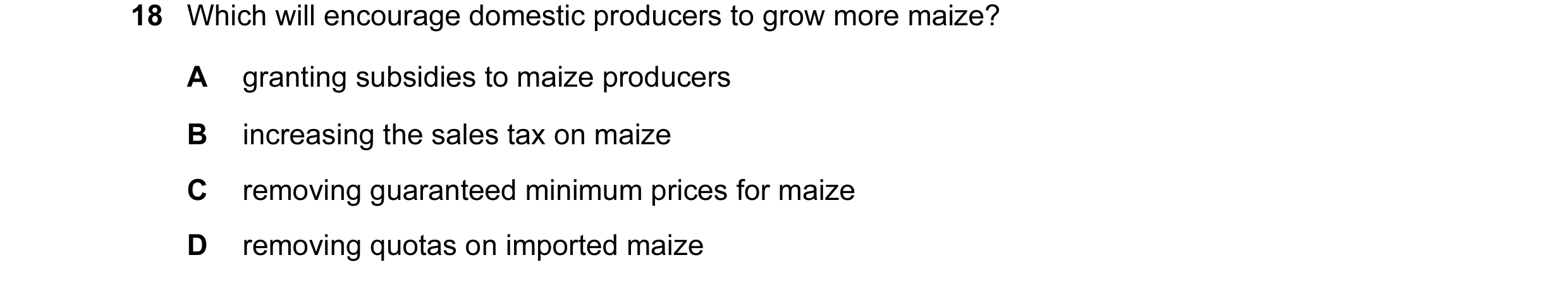 Question 28: Which will encourage domestic producers to grow more maize? A granting subsidies to maize producers B increasing the sales tax on maize C r…