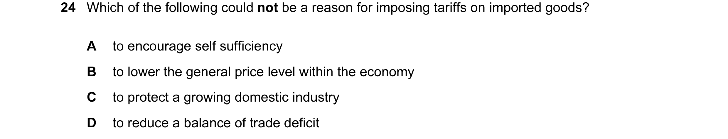 Question 53: Which of the following could not be a reason for imposing tariffs on imported goods? A to encourage self sufficiency B to lower the general…