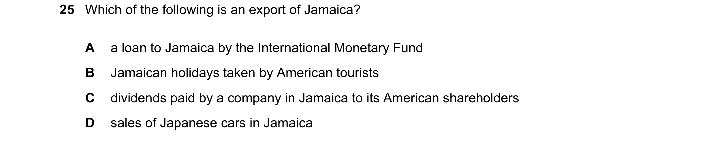 Question 35: Which of the following is an export of Jamaica? A  a loan to Jamaica by the International Monetary Fund B  Jamaican holidays taken by Ameri…