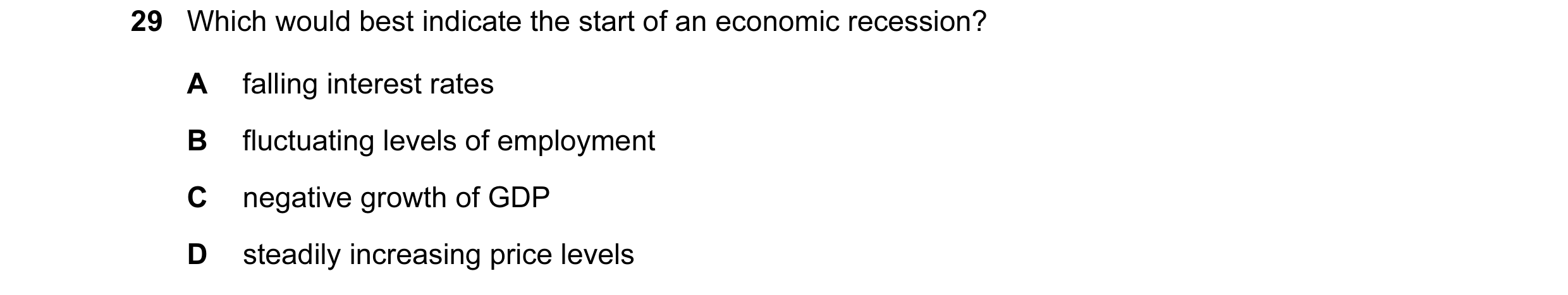 Question 46: Which would best indicate the start of an economic recession? A falling interest rates B fluctuating levels of employment C negative growth…