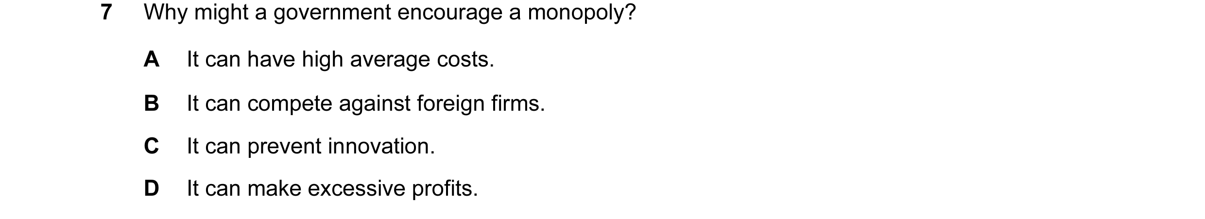 Question 19: Why might a government encourage a monopoly? A It can have high average costs. B It can compete against foreign firms. C It can prevent inn…