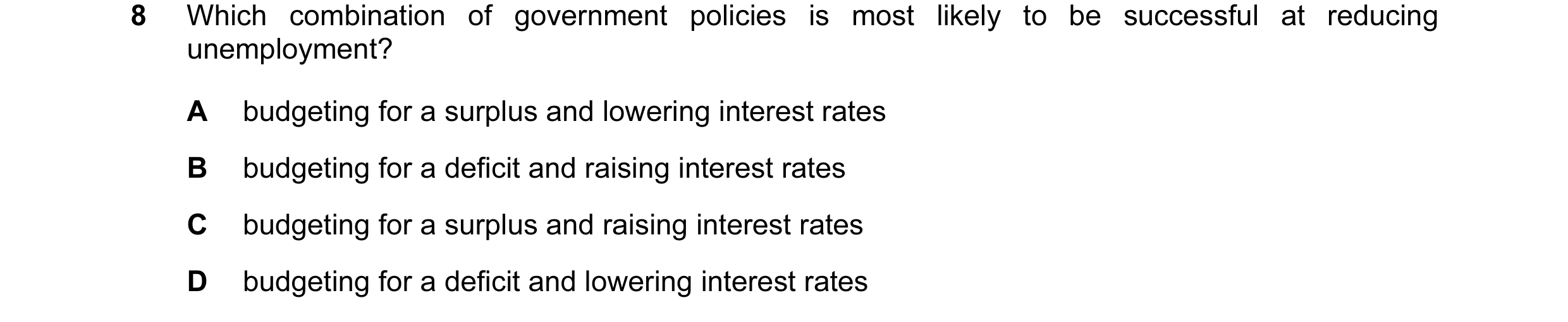 Question 62: Which combination of government policies is most likely to be successful at reducing unemployment? A budgeting for a surplus and lowering i…